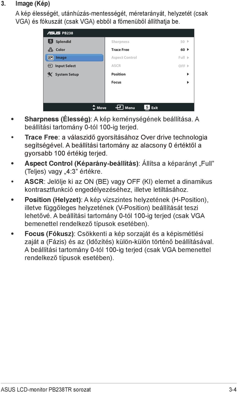 A beállítási tartomány 0-tól 100-ig terjed. Trace Free: a válaszidő gyorsításához Over drive technologia segítségével. A beállítási tartomány az alacsony 0 értéktől a gyorsabb 100 értékig terjed.