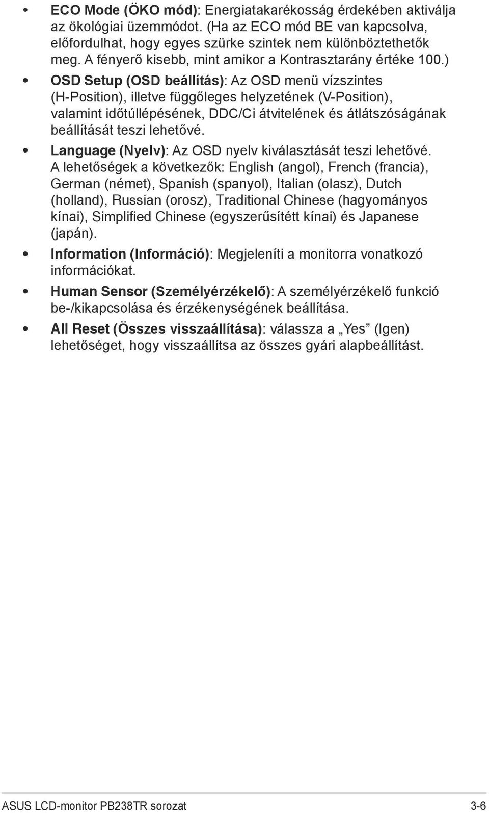 ) OSD Setup (OSD beállítás): Az OSD menü vízszintes (H-Position), illetve függőleges helyzetének (V-Position), valamint időtúllépésének, DDC/Ci átvitelének és átlátszóságának beállítását teszi