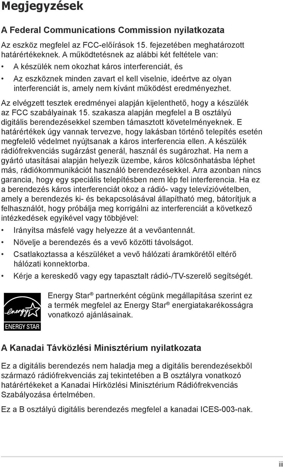 működést eredményezhet. Az elvégzett tesztek eredményei alapján kijelenthető, hogy a készülék az FCC szabályainak 15.