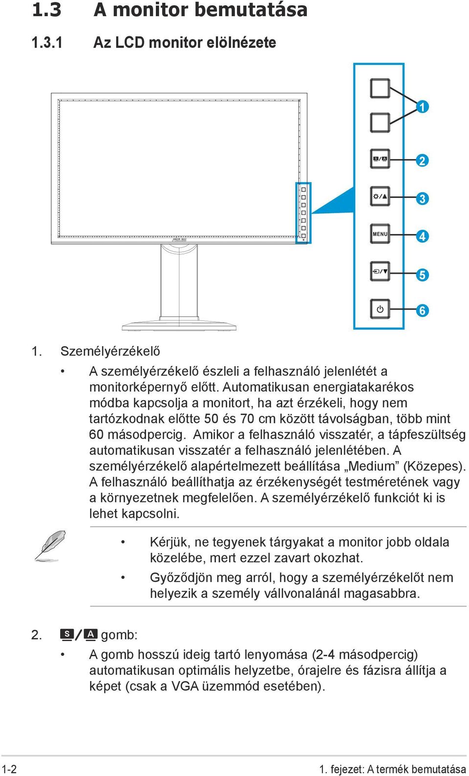 Amikor a felhasználó visszatér, a tápfeszültség automatikusan visszatér a felhasználó jelenlétében. A személyérzékelő alapértelmezett beállítása Medium (Közepes).