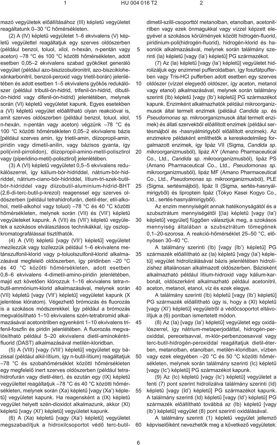 hõmérsékleten, adott esetben 0,05 2 ekvivalens szabad gyököket generáló vegyület (például azo-biszizobutironitril, azo-biszciklohexánkarbonitril, benzoil-peroxid vagy trietil-borán) jelenlétében és