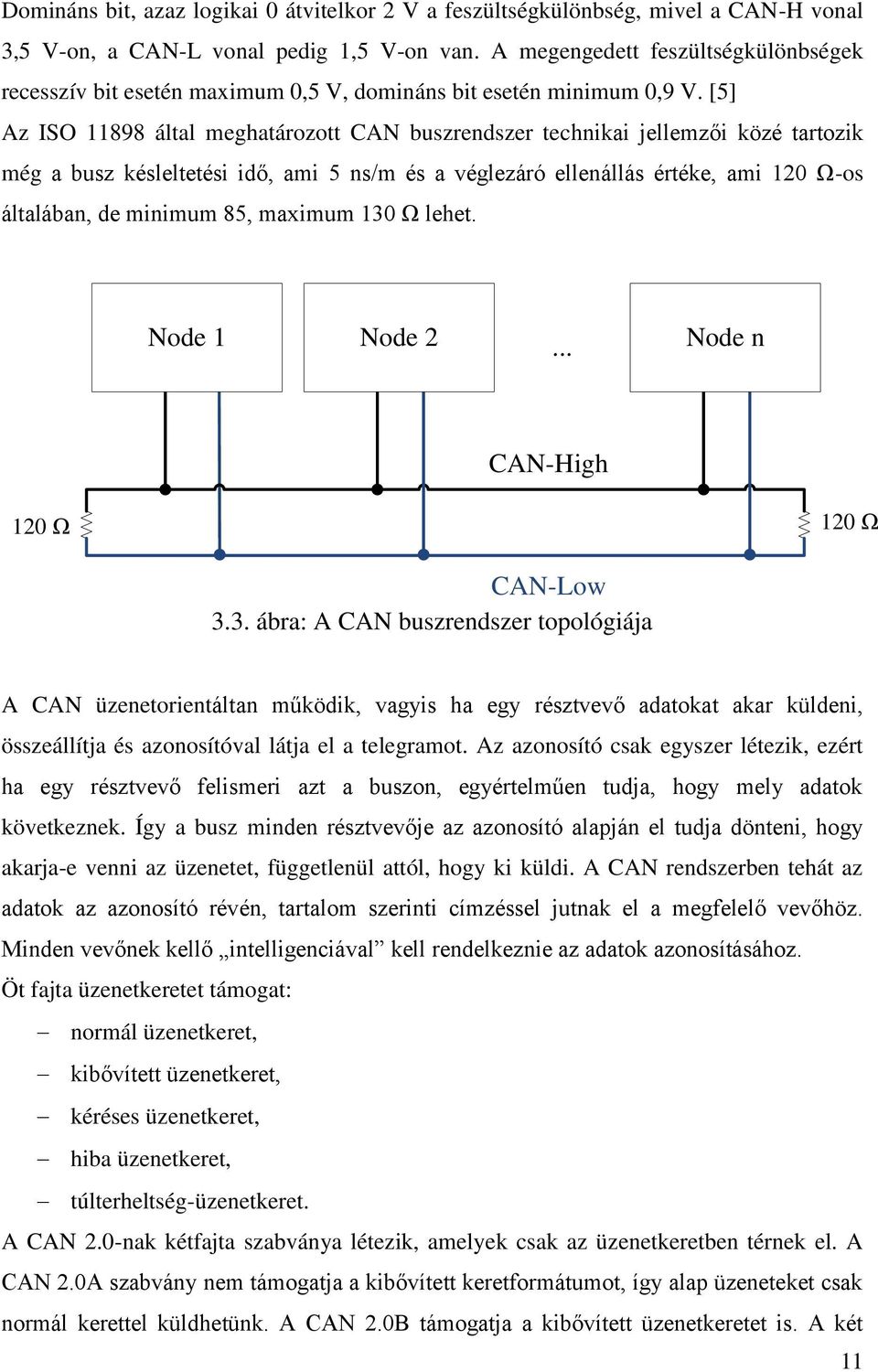 [5] Az ISO 11898 által meghatározott CAN buszrendszer technikai jellemzői közé tartozik még a busz késleltetési idő, ami 5 ns/m és a véglezáró ellenállás értéke, ami 120 Ω-os általában, de minimum