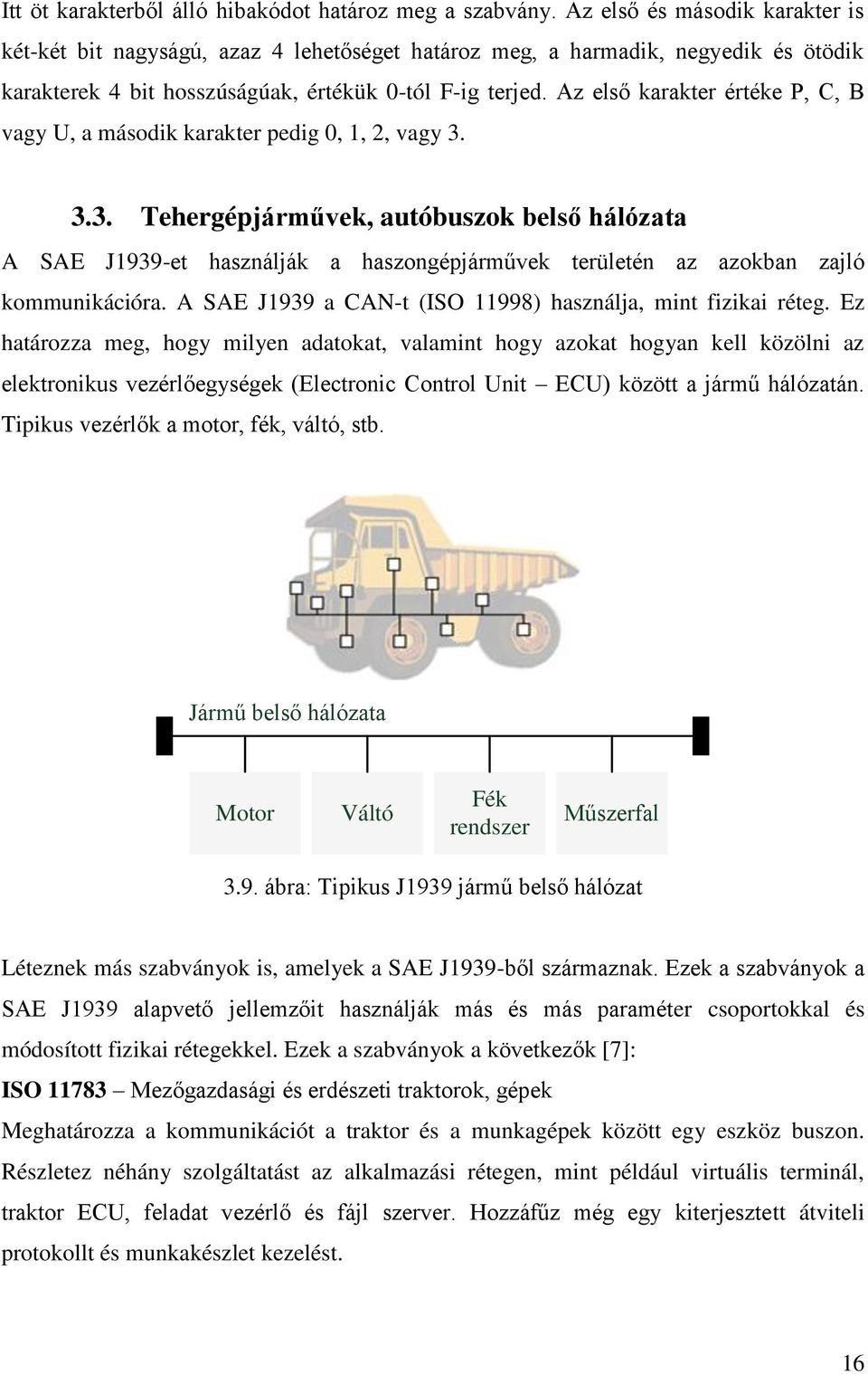 Az első karakter értéke P, C, B vagy U, a második karakter pedig 0, 1, 2, vagy 3.