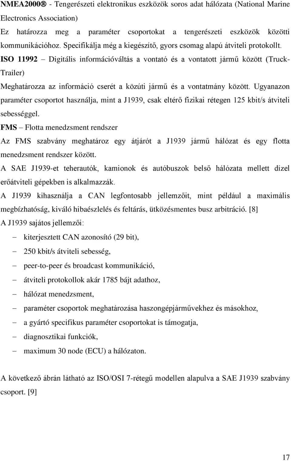 ISO 11992 Digitális információváltás a vontató és a vontatott jármű között (Truck- Trailer) Meghatározza az információ cserét a közúti jármű és a vontatmány között.