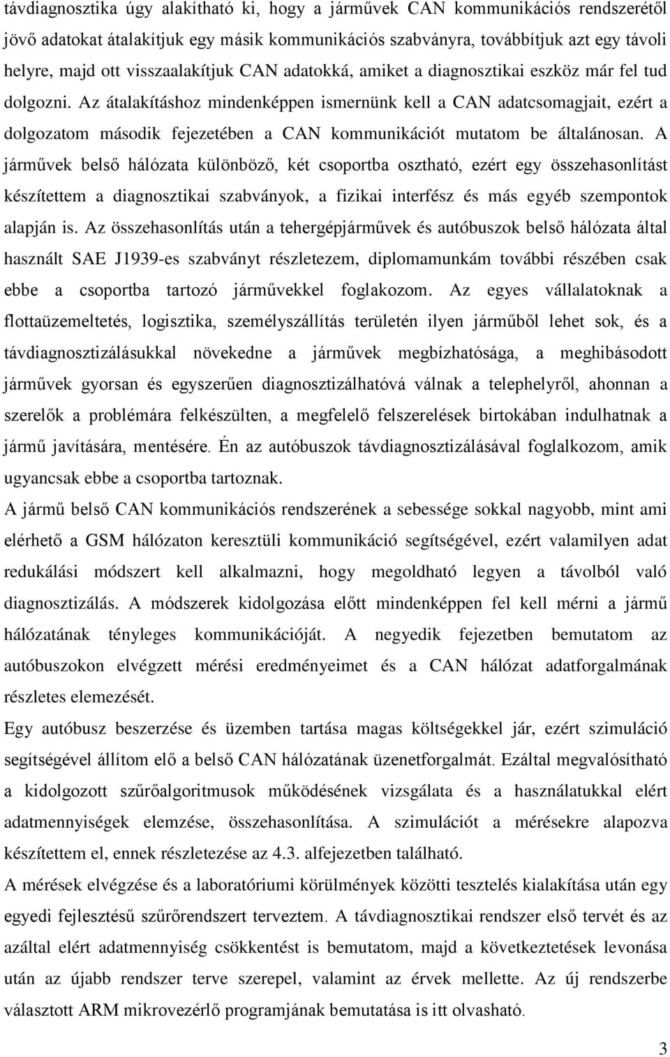 Az átalakításhoz mindenképpen ismernünk kell a CAN adatcsomagjait, ezért a dolgozatom második fejezetében a CAN kommunikációt mutatom be általánosan.