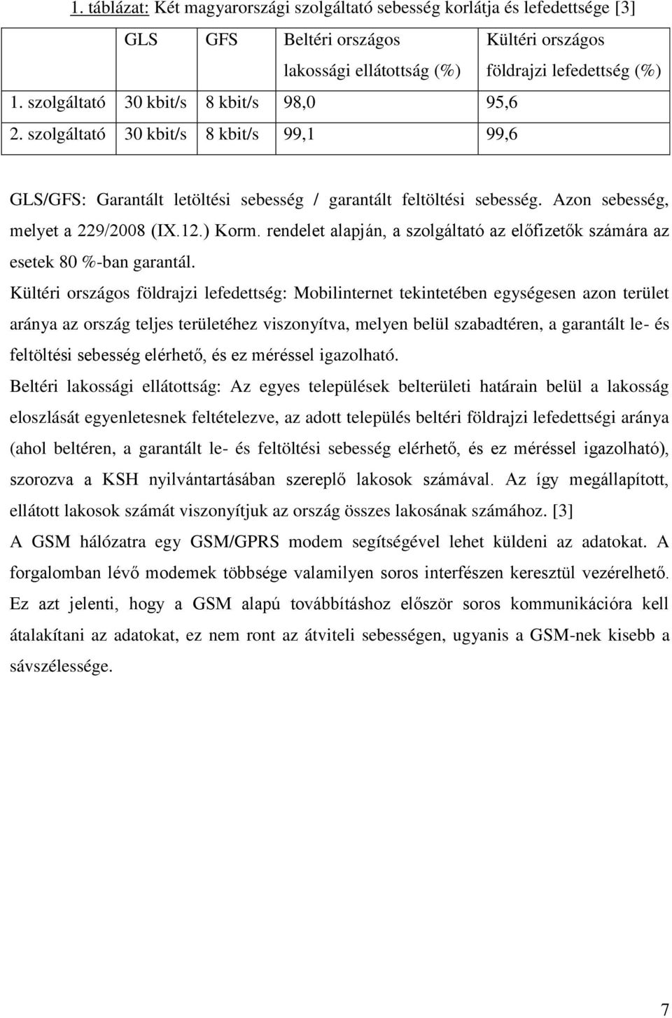 ) Korm. rendelet alapján, a szolgáltató az előfizetők számára az esetek 80 %-ban garantál.