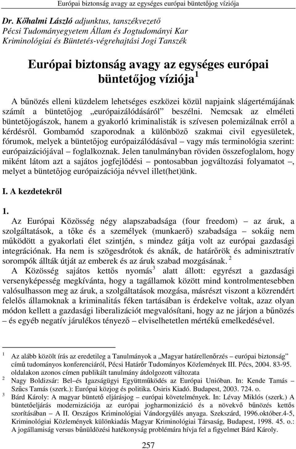 víziója 1 A bőnözés elleni küzdelem lehetséges eszközei közül napjaink slágertémájának számít a büntetıjog európaizálódásáról beszélni.