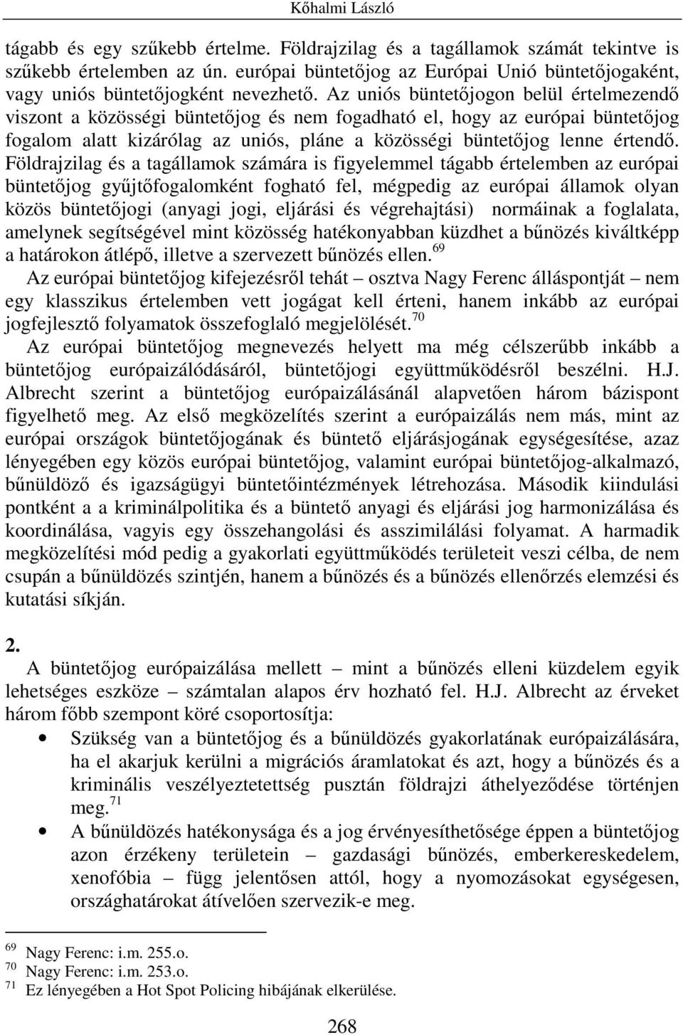 Az uniós büntetıjogon belül értelmezendı viszont a közösségi büntetıjog és nem fogadható el, hogy az európai büntetıjog fogalom alatt kizárólag az uniós, pláne a közösségi büntetıjog lenne értendı.