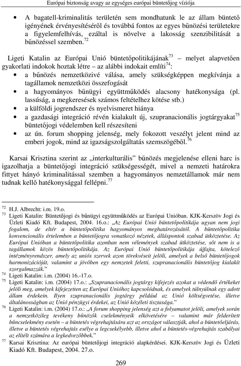 72 Ligeti Katalin az Európai Unió büntetıpolitikájának 73 melyet alapvetıen gyakorlati indokok hoztak létre az alábbi indokait említi 74 : a bőnözés nemzetközivé válása, amely szükségképpen