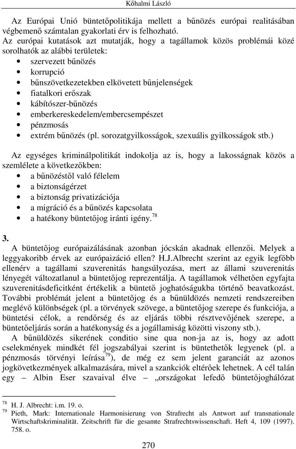 kábítószer-bőnözés emberkereskedelem/embercsempészet pénzmosás extrém bőnözés (pl. sorozatgyilkosságok, szexuális gyilkosságok stb.