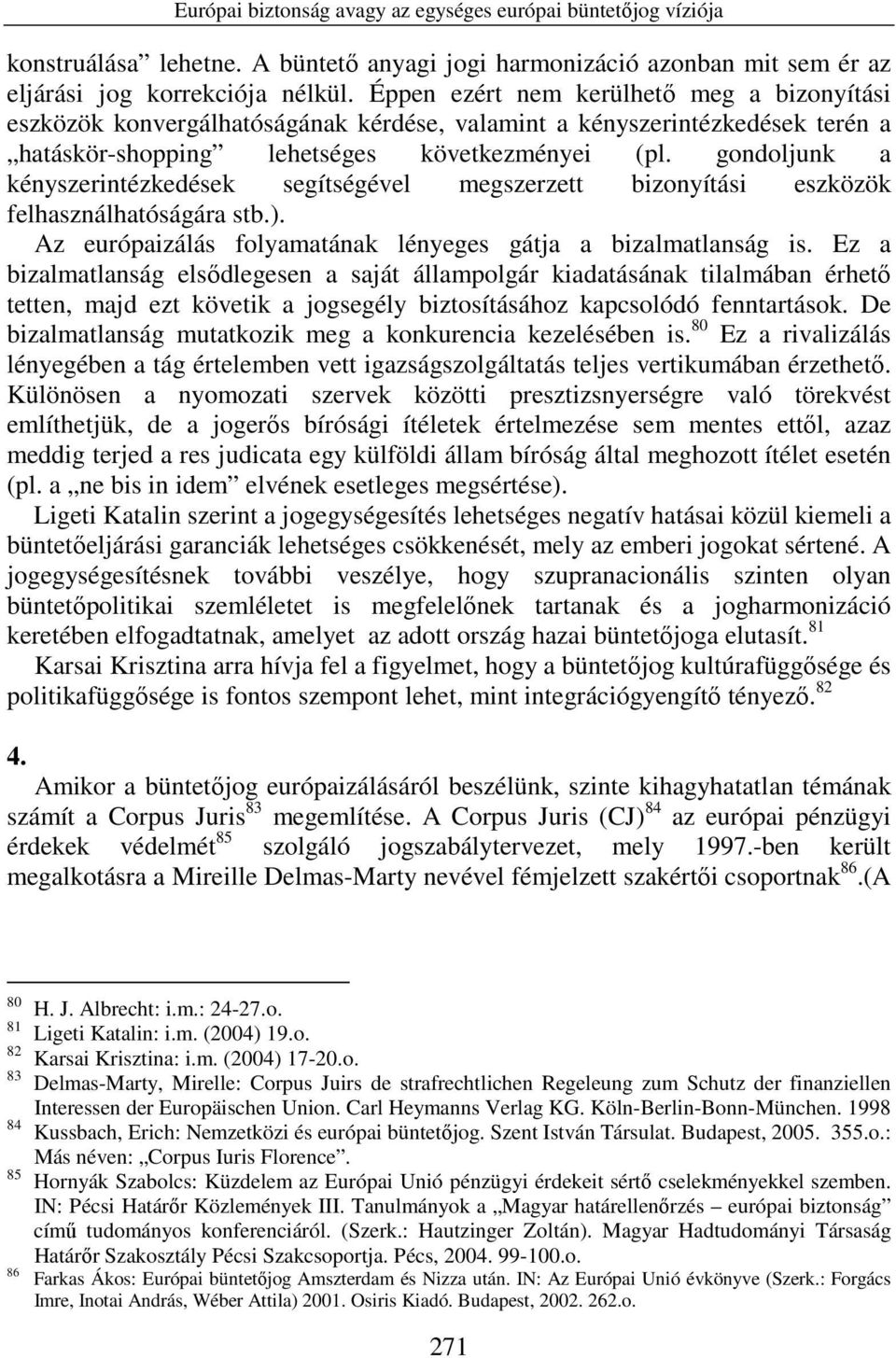 gondoljunk a kényszerintézkedések segítségével megszerzett bizonyítási eszközök felhasználhatóságára stb.). Az európaizálás folyamatának lényeges gátja a bizalmatlanság is.