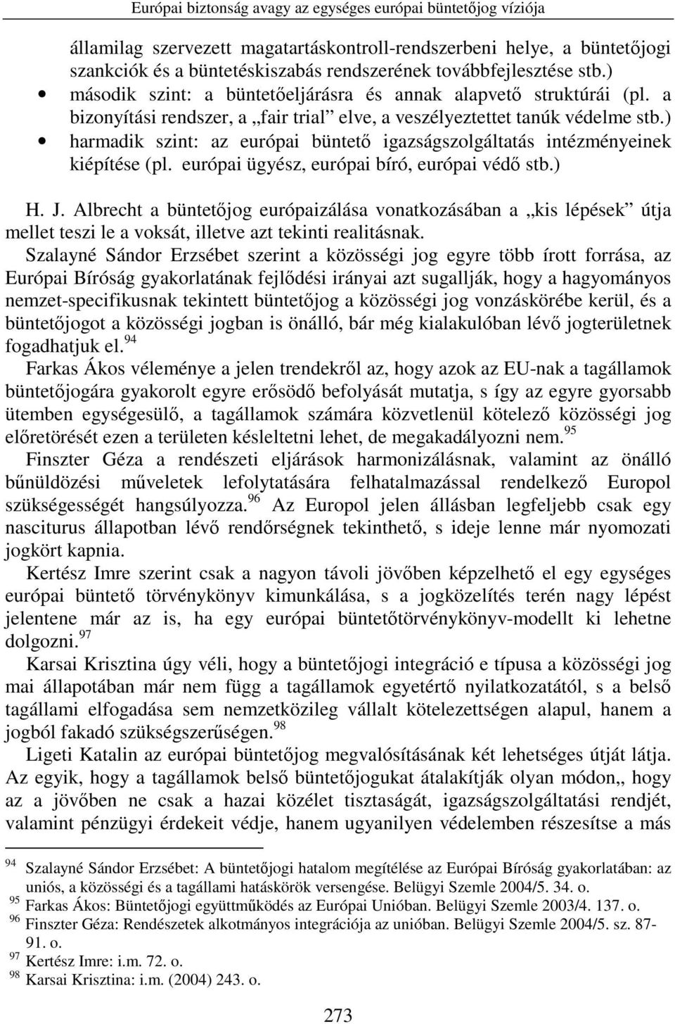 ) harmadik szint: az európai büntetı igazságszolgáltatás intézményeinek kiépítése (pl. európai ügyész, európai bíró, európai védı stb.) H. J.