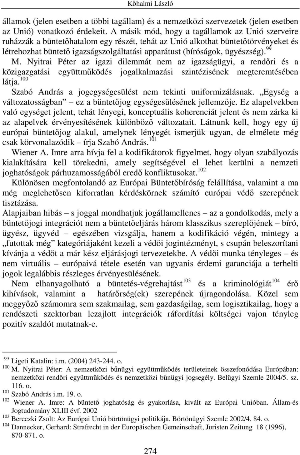 ügyészség). 99 M. Nyitrai Péter az igazi dilemmát nem az igazságügyi, a rendıri és a közigazgatási együttmőködés jogalkalmazási szintézisének megteremtésében látja.