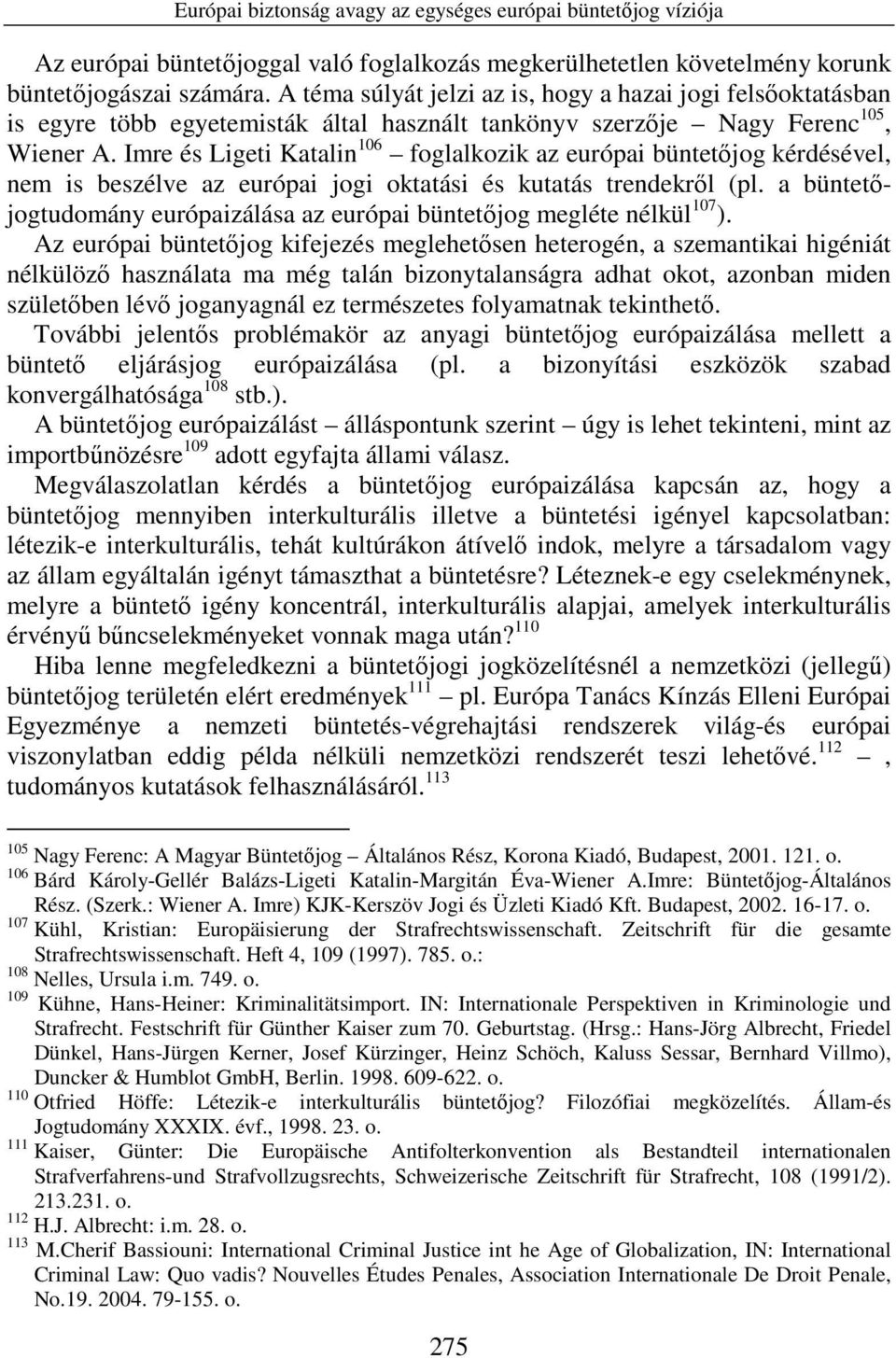 Imre és Ligeti Katalin 106 foglalkozik az európai büntetıjog kérdésével, nem is beszélve az európai jogi oktatási és kutatás trendekrıl (pl.