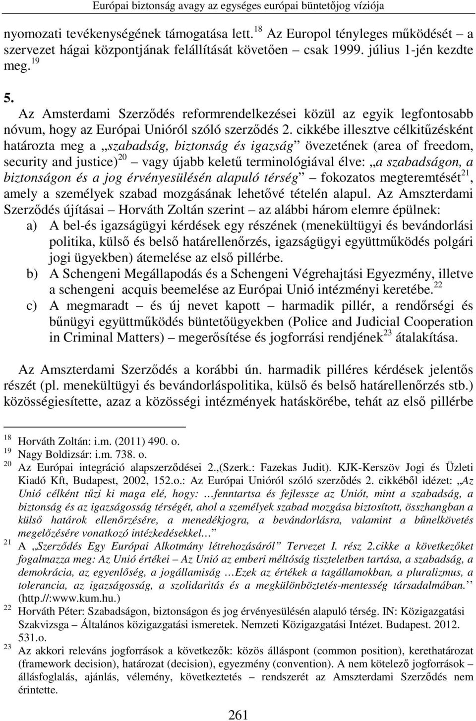 Az Amsterdami Szerzıdés reformrendelkezései közül az egyik legfontosabb nóvum, hogy az Európai Unióról szóló szerzıdés 2.