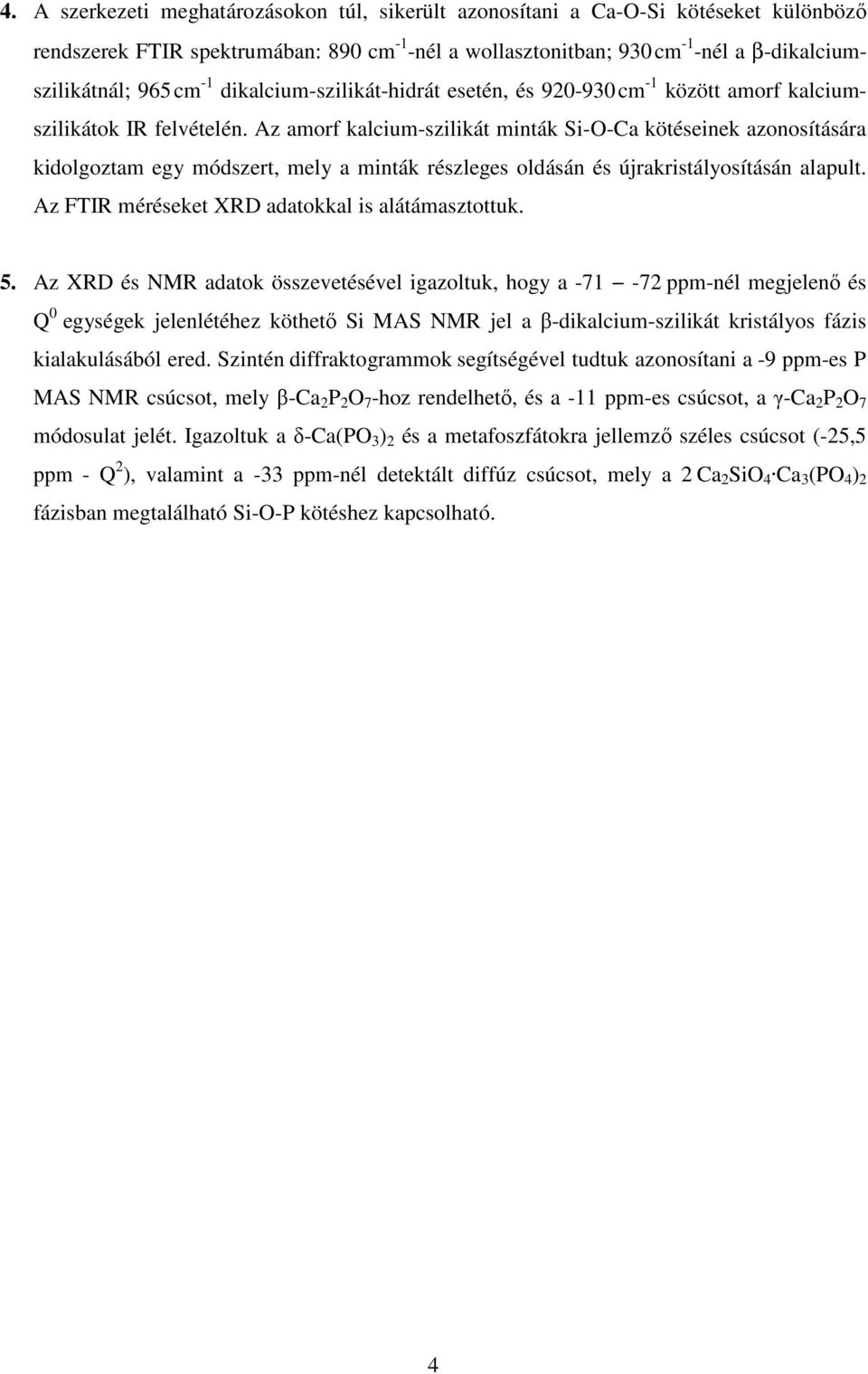 Az amorf kalcium-szilikát minták Si-O-Ca kötéseinek azonosítására kidolgoztam egy módszert, mely a minták részleges oldásán és újrakristályosításán alapult.