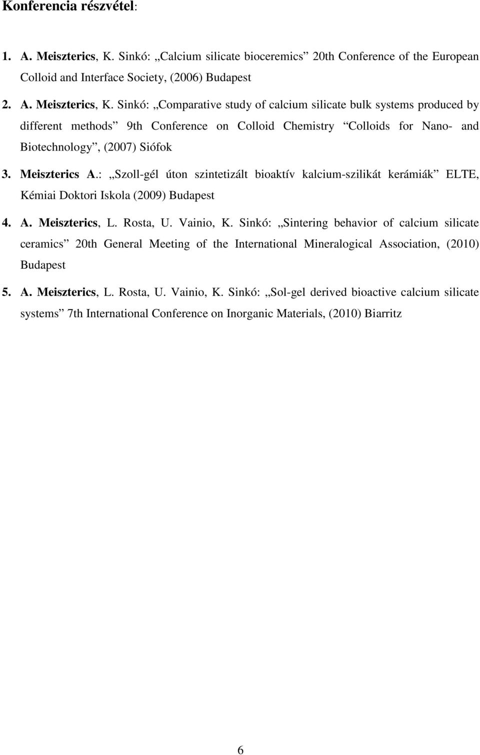 Sinkó: Comparative study of calcium silicate bulk systems produced by different methods 9th Conference on Colloid Chemistry Colloids for Nano- and Biotechnology, (2007) Siófok 3. Meiszterics A.