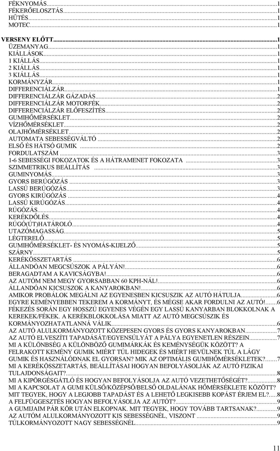 ..3 1-6 SEBESSÉGI FOKOZATOK ÉS A HÁTRAMENET FOKOZATA...3 SZIMMETRIKUS BEÁLLÍTÁS...3 GUMINYOMÁS...3 GYORS BERÚGÓZÁS...3 LASSÚ BERÚGÓZÁS...3 GYORS KIRÚGÓZÁS...4 LASSÚ KIRÚGÓZÁS...4 RÚGÓZÁS...4 KERÉKDŐLÉS.