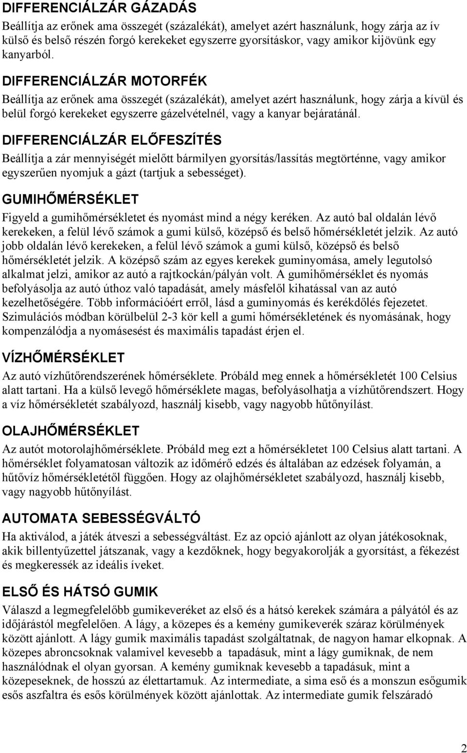 DIFFERENCIÁLZÁR MOTORFÉK Beállítja az erőnek ama összegét (százalékát), amelyet azért használunk, hogy zárja a kívül és belül forgó kerekeket egyszerre gázelvételnél, vagy a kanyar bejáratánál.