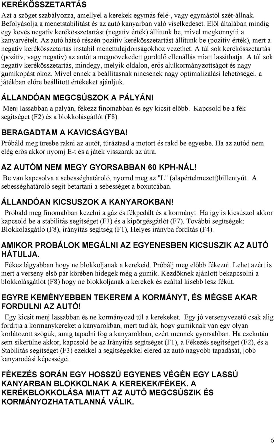 Az autó hátsó részén pozitív kerékösszetartást állítunk be (pozitív érték), mert a negatív kerékösszetartás instabil menettulajdonságokhoz vezethet.