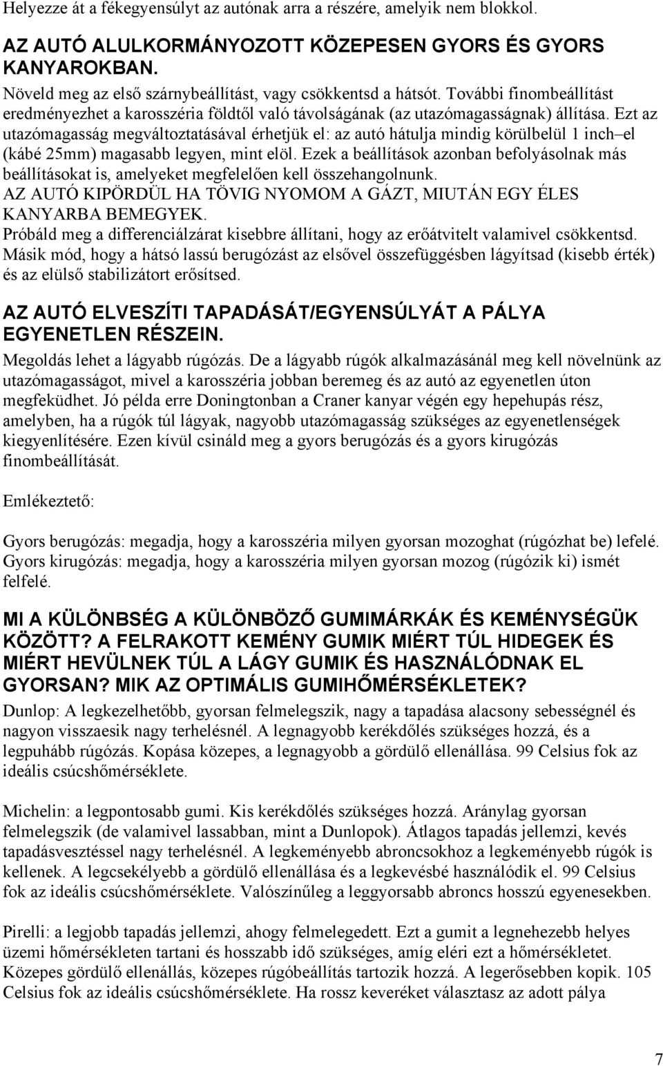 Ezt az utazómagasság megváltoztatásával érhetjük el: az autó hátulja mindig körülbelül 1 inch el (kábé 25mm) magasabb legyen, mint elöl.