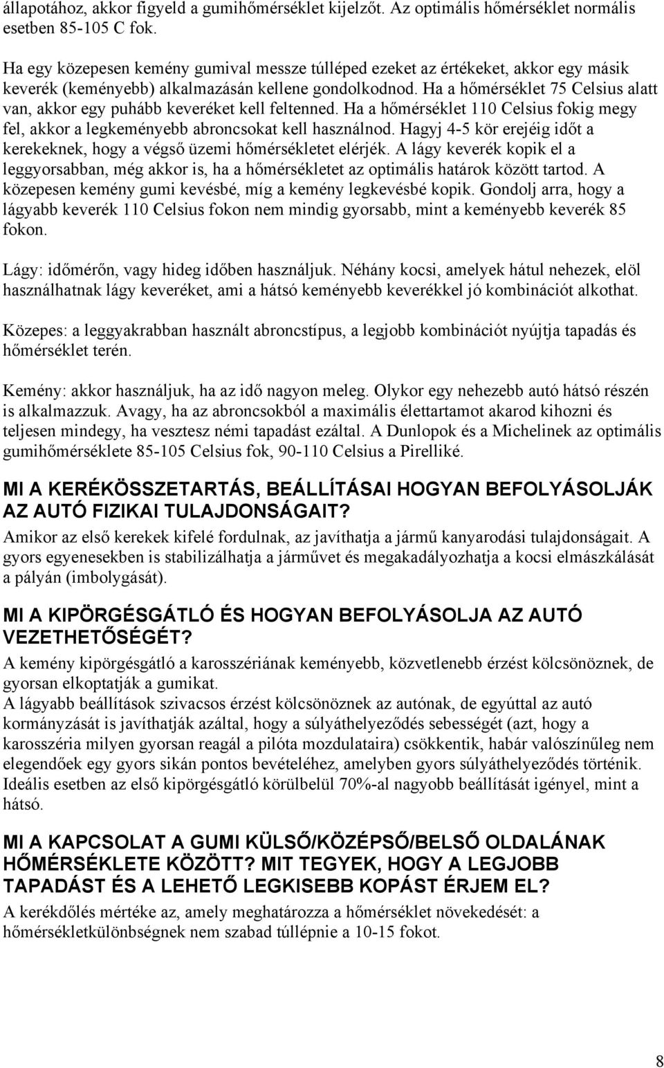 Ha a hőmérséklet 75 Celsius alatt van, akkor egy puhább keveréket kell feltenned. Ha a hőmérséklet 110 Celsius fokig megy fel, akkor a legkeményebb abroncsokat kell használnod.