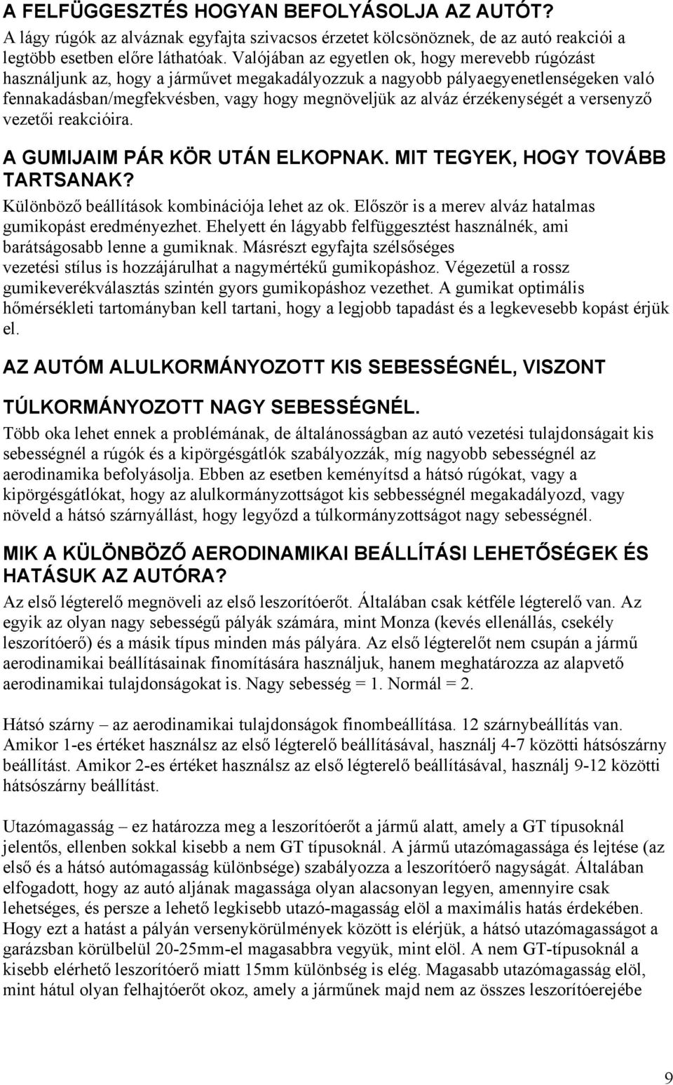 érzékenységét a versenyző vezetői reakcióira. A GUMIJAIM PÁR KÖR UTÁN ELKOPNAK. MIT TEGYEK, HOGY TOVÁBB TARTSANAK? Különböző beállítások kombinációja lehet az ok.