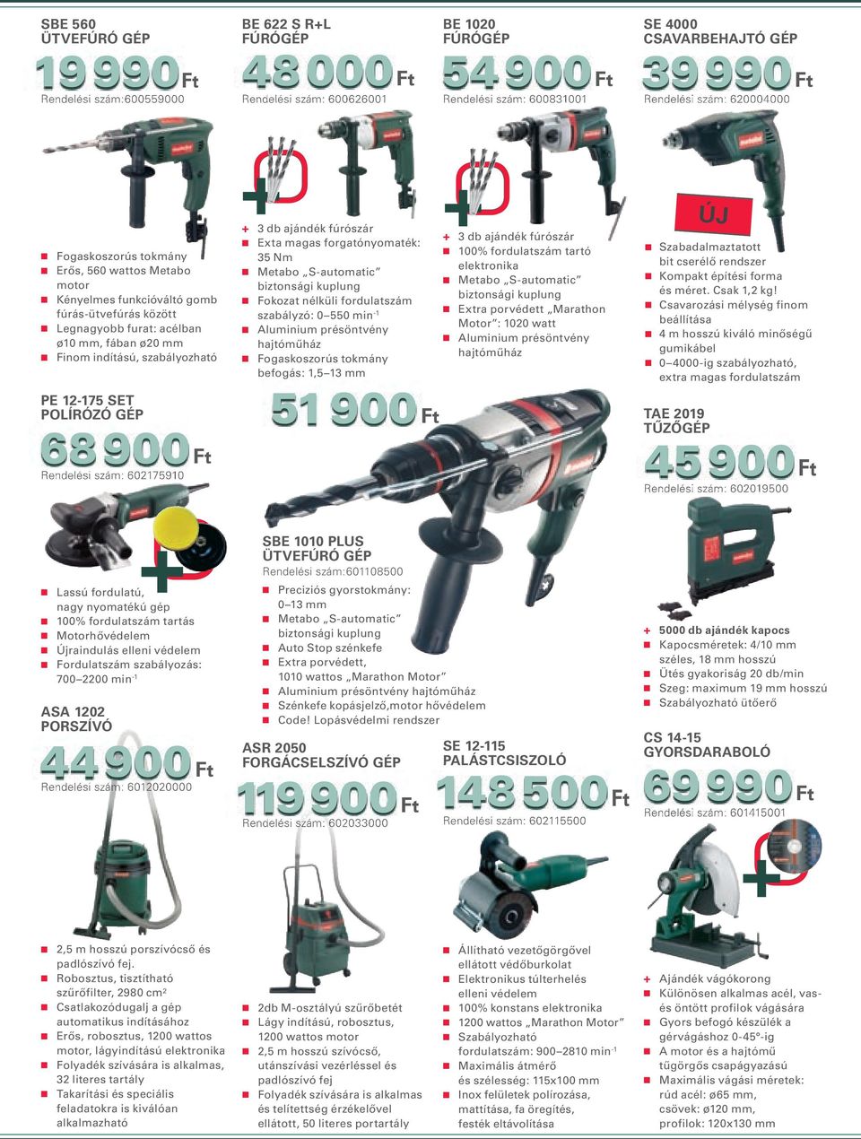 12-175 SET POLÍRÓZÓ GÉP 68 900 Rendelési szám: 602175910 + 3 db ajándék fúrószár Exta magas forgatónyomaték: 35 Nm Metabo S-automatic Fokozat nélküli fordulatszám szabályzó: 0 550 min -1 Aluminium