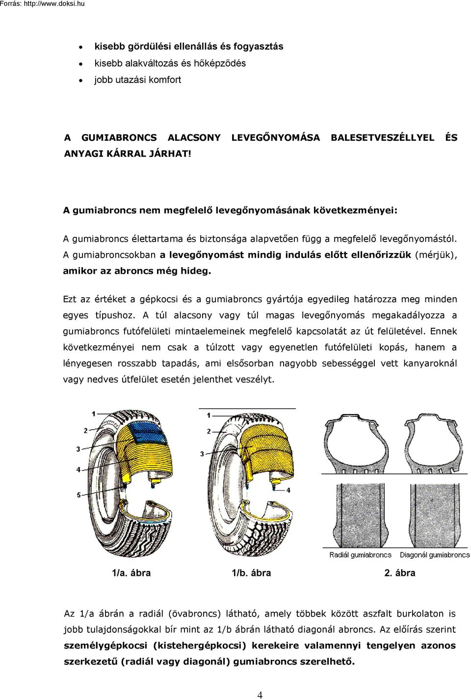 A gumiabroncsokban a levegőnyomást mindig indulás előtt ellenőrizzük (mérjük), amikor az abroncs még hideg.