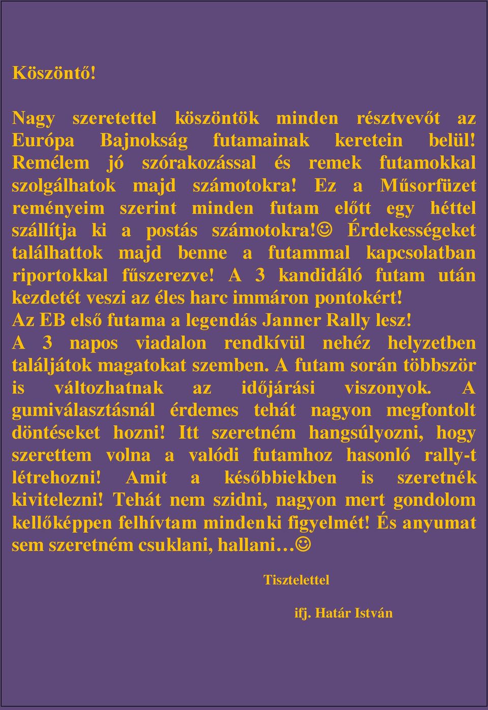 A 3 kandidáló futam után kezdetét veszi az éles harc immáron pontokért! Az EB első futama a legendás Janner Rally lesz! A 3 napos viadalon rendkívül nehéz helyzetben találjátok magatokat szemben.