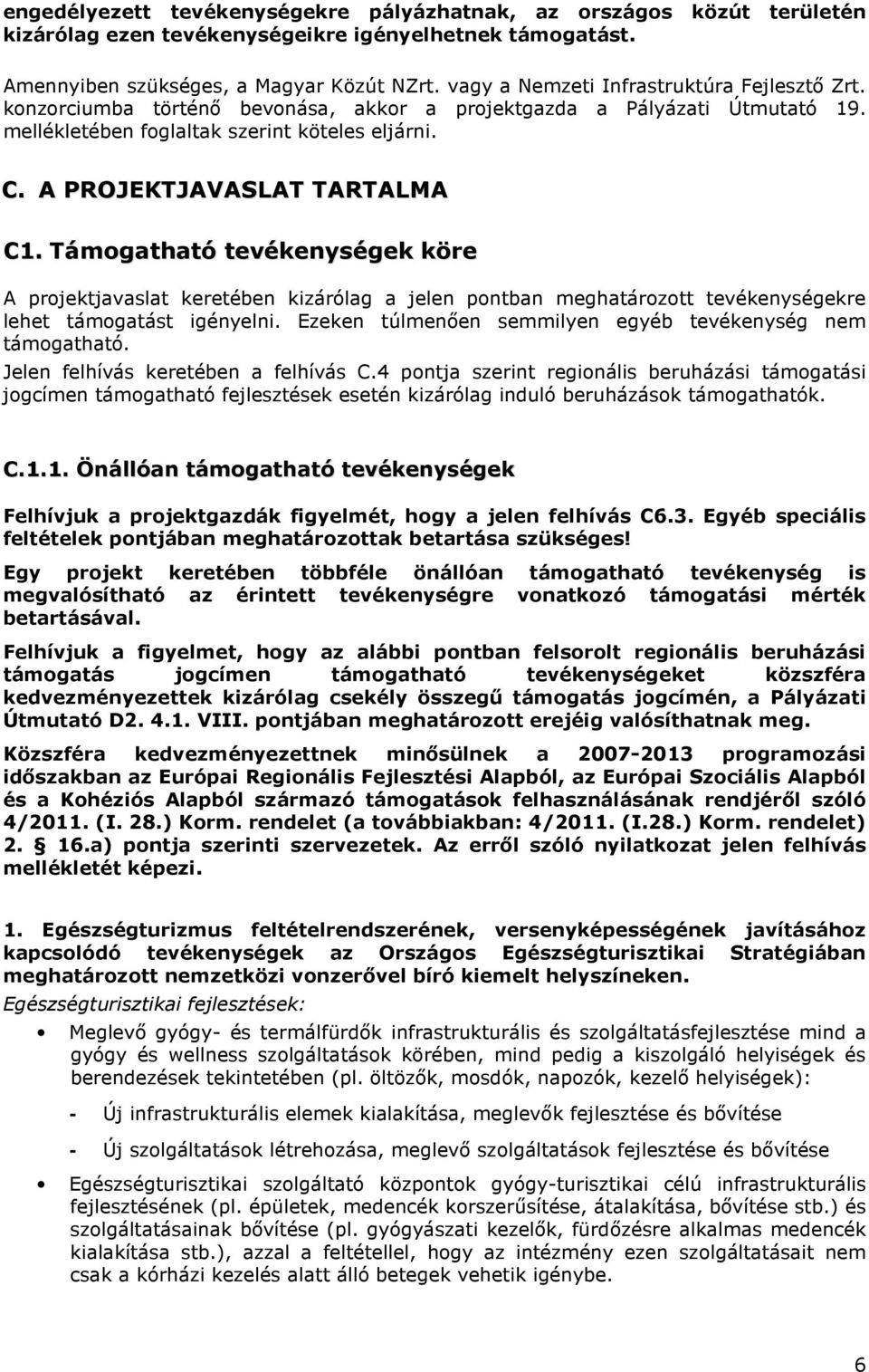 A PROJEKTJAVASLAT TARTALMA C1. Támogatható tevékenységek köre A projektjavaslat keretében kizárólag a jelen pontban meghatározott tevékenységekre lehet támogatást igényelni.