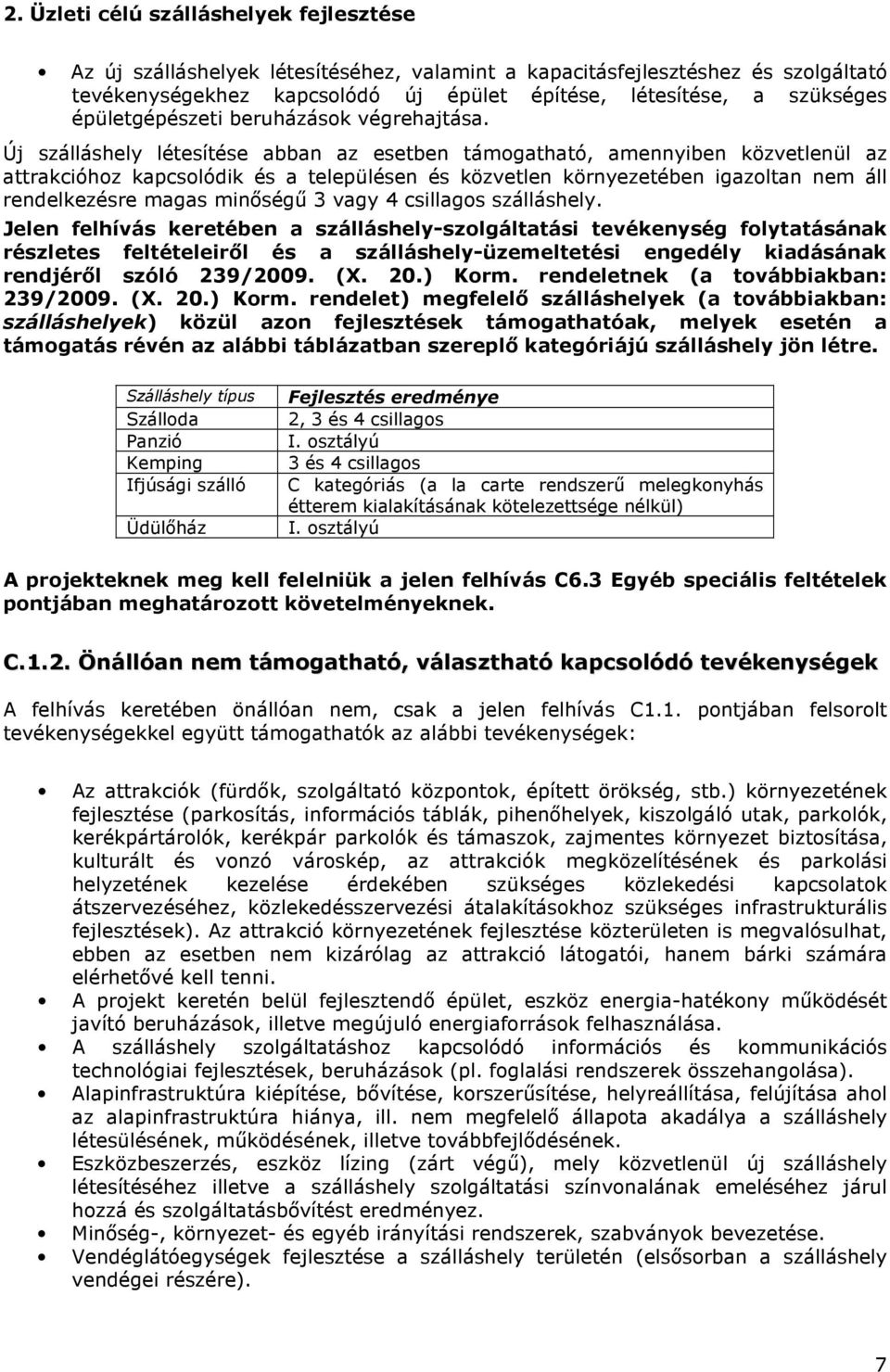 Új szálláshely létesítése abban az esetben támogatható, amennyiben közvetlenül az attrakcióhoz kapcsolódik és a településen és közvetlen környezetében igazoltan nem áll rendelkezésre magas minőségű 3