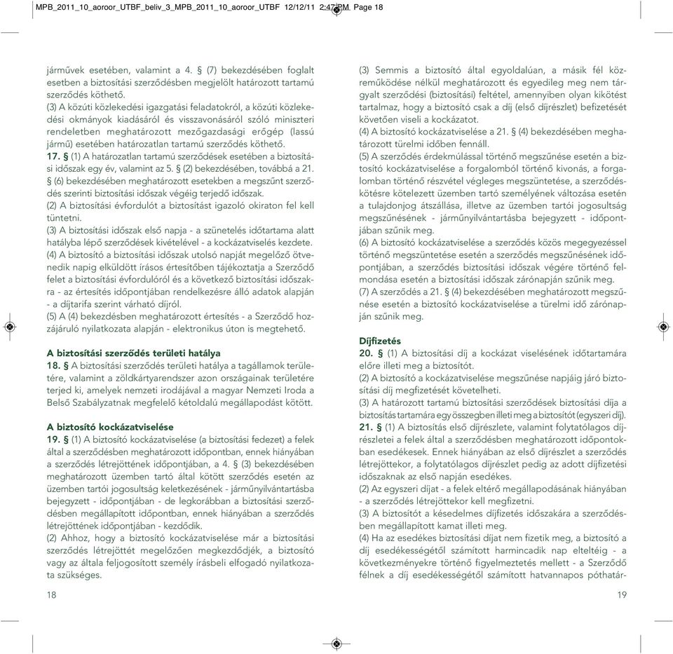 (3) A közúti közlekedési igazgatási feladatokról, a közúti közlekedési okmányok kiadásáról és visszavonásáról szóló minisz teri rendeletben meghatározott mezôgazdasági erôgép (lassú jármû) esetében