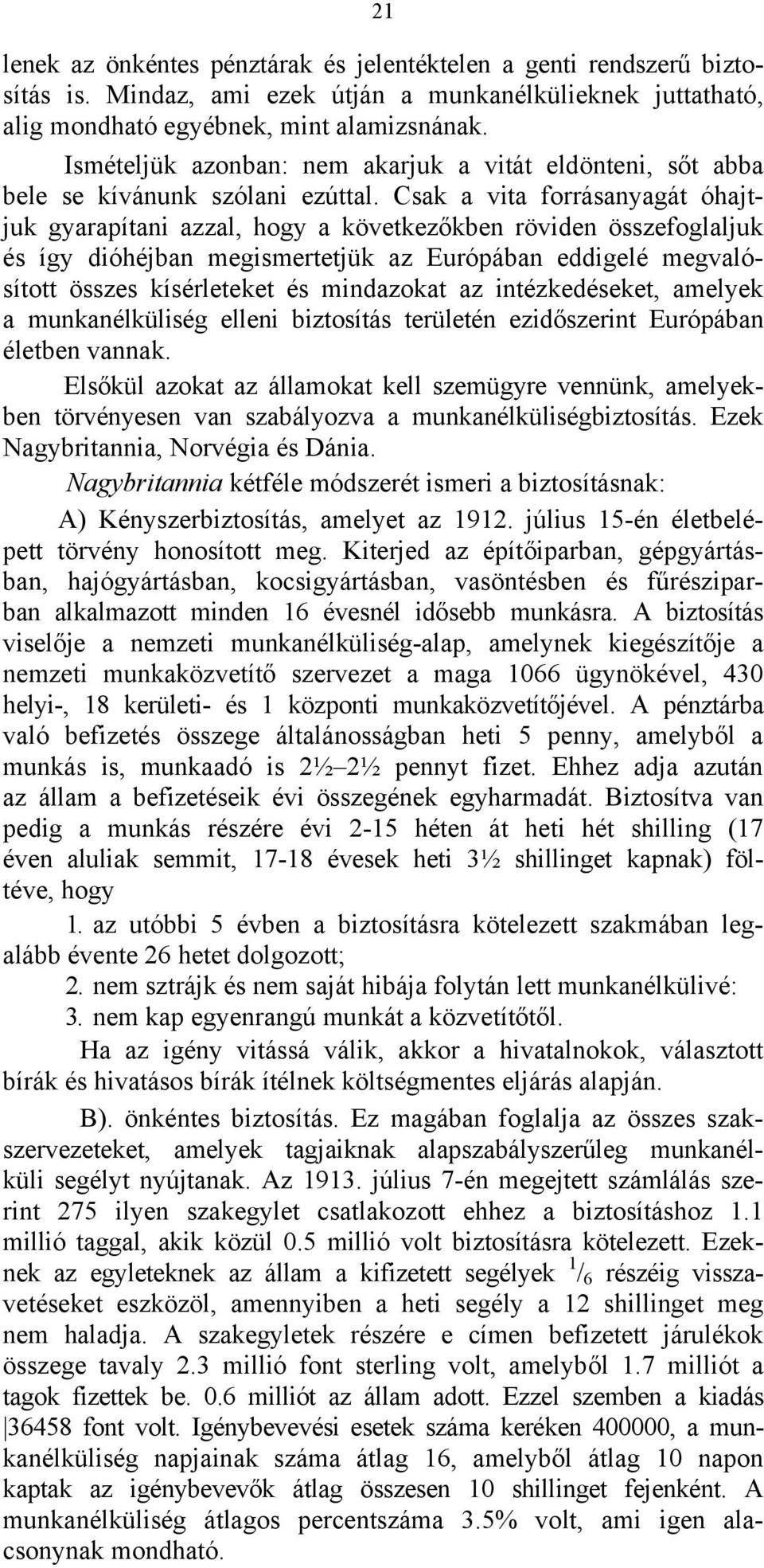 Csak a vita forrásanyagát óhajtjuk gyarapítani azzal, hogy a következőkben röviden összefoglaljuk és így dióhéjban megismertetjük az Európában eddigelé megvalósított összes kísérleteket és mindazokat