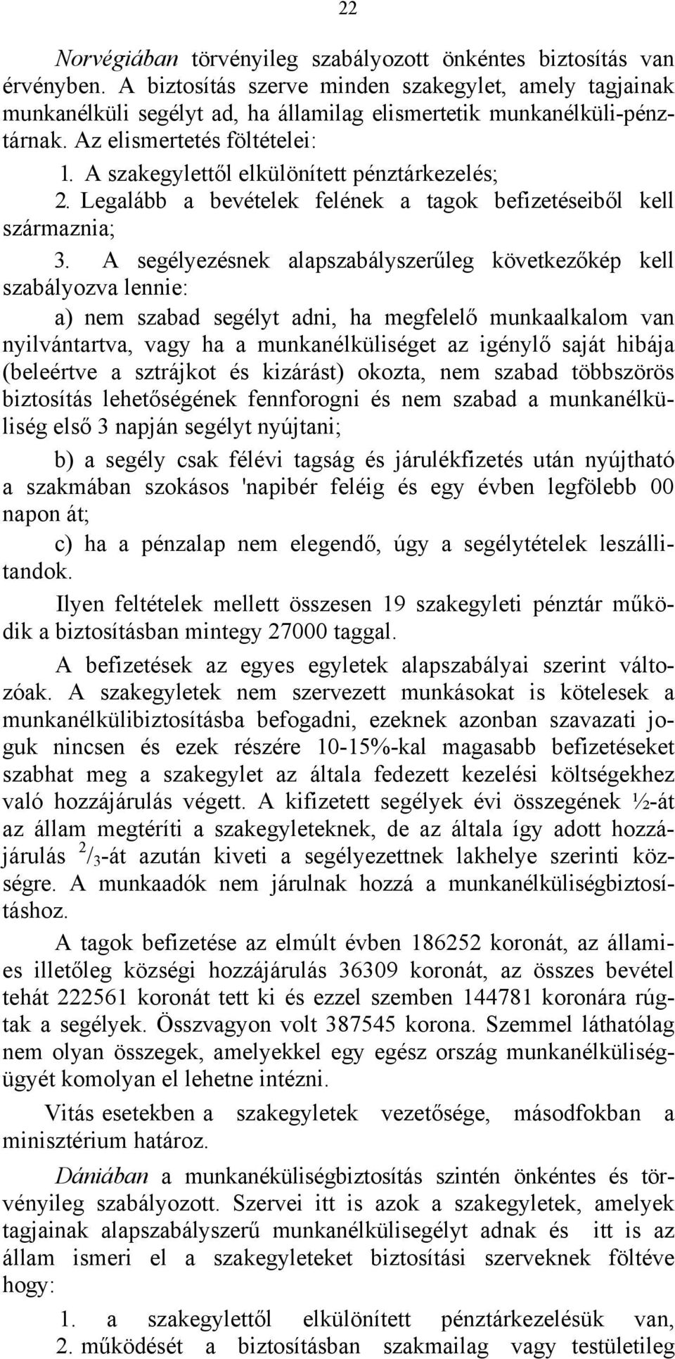 A szakegylettől elkülönített pénztárkezelés; 2. Legalább a bevételek felének a tagok befizetéseiből kell származnia; 3.