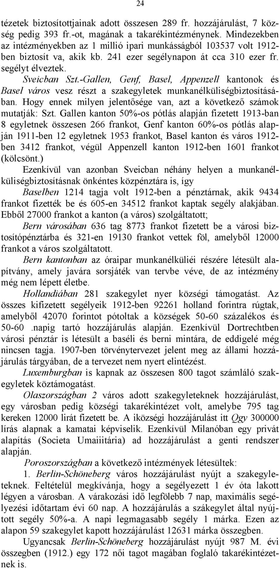 -Gallen, Genf, Basel, Appenzell kantonok és Basel város vesz részt a szakegyletek munkanélküliségbiztosításában. Hogy ennek milyen jelentősége van, azt a következő számok mutatják: Szt.