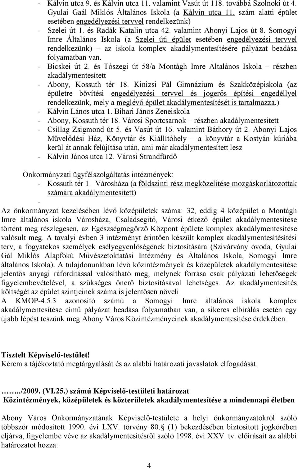 Somogyi Imre Általános Iskola (a Szelei úti épület esetében engedélyezési tervvel rendelkezünk) az iskola komplex akadálymentesítésére pályázat beadása folyamatban van. - Bicskei út 2.