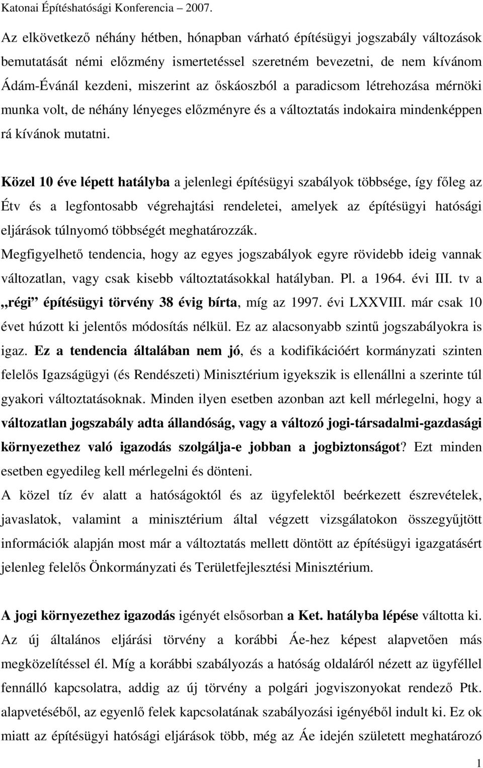 Közel 10 éve lépett hatályba a jelenlegi építésügyi szabályok többsége, így fıleg az Étv és a legfontosabb végrehajtási rendeletei, amelyek az építésügyi hatósági eljárások túlnyomó többségét