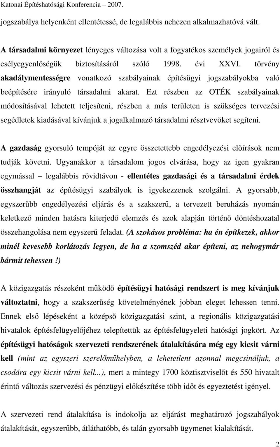 törvény akadálymentességre vonatkozó szabályainak építésügyi jogszabályokba való beépítésére irányuló társadalmi akarat.