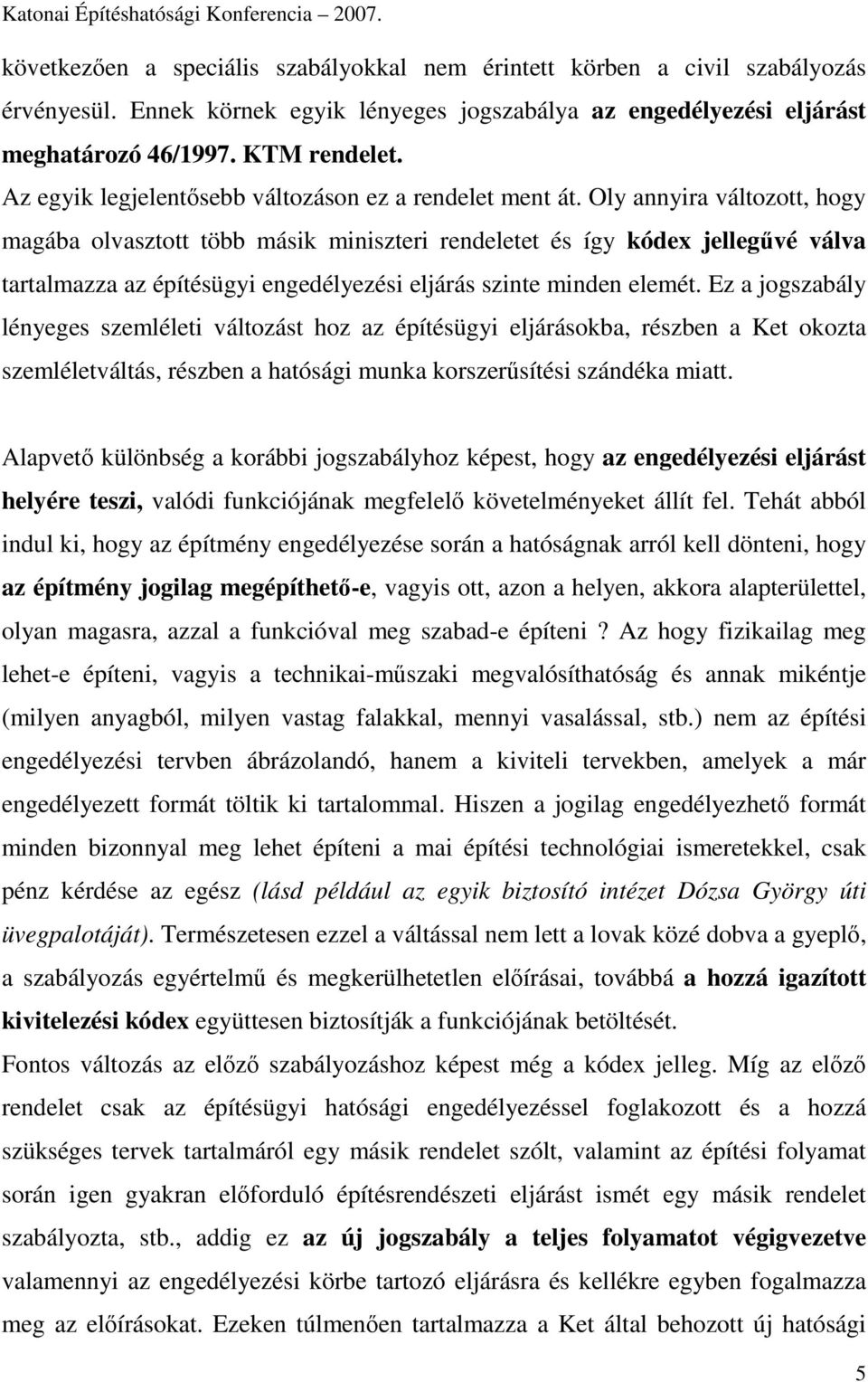 Oly annyira változott, hogy magába olvasztott több másik miniszteri rendeletet és így kódex jellegővé válva tartalmazza az építésügyi engedélyezési eljárás szinte minden elemét.