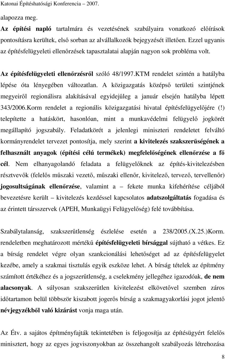 KTM rendelet szintén a hatályba lépése óta lényegében változatlan. A közigazgatás középsı területi szintjének megyeirıl regionálisra alakításával egyidejőleg a január elsején hatályba lépett 343/2006.