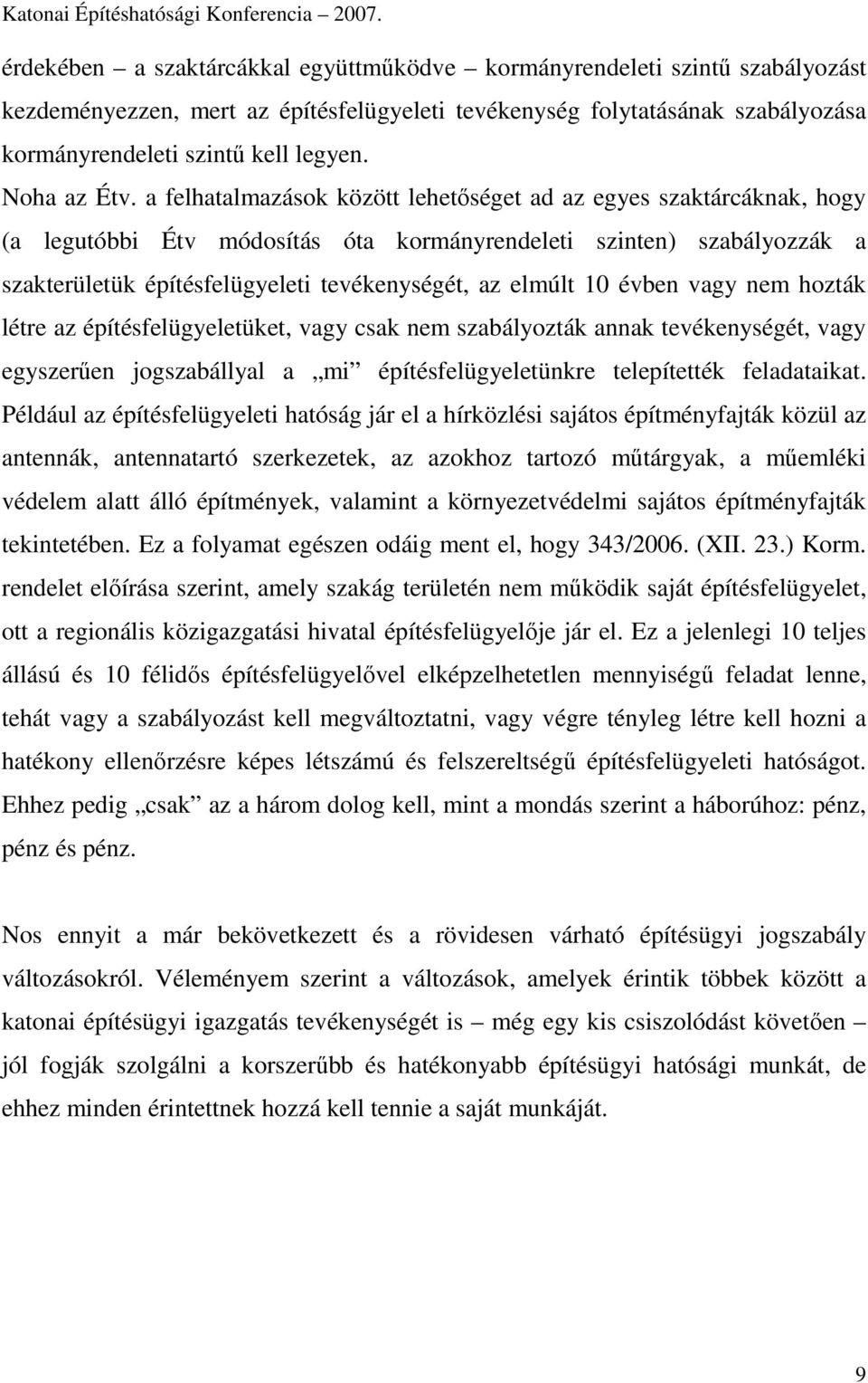 a felhatalmazások között lehetıséget ad az egyes szaktárcáknak, hogy (a legutóbbi Étv módosítás óta kormányrendeleti szinten) szabályozzák a szakterületük építésfelügyeleti tevékenységét, az elmúlt