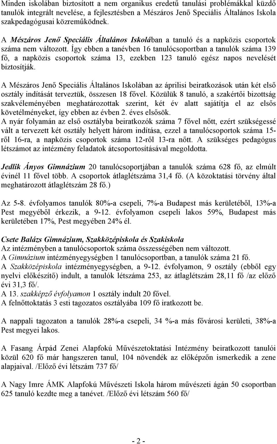 Így ebben a tanévben 16 tanulócsoportban a tanulók száma 139 fő, a napközis csoportok száma 13, ezekben 123 tanuló egész napos nevelését biztosítják.