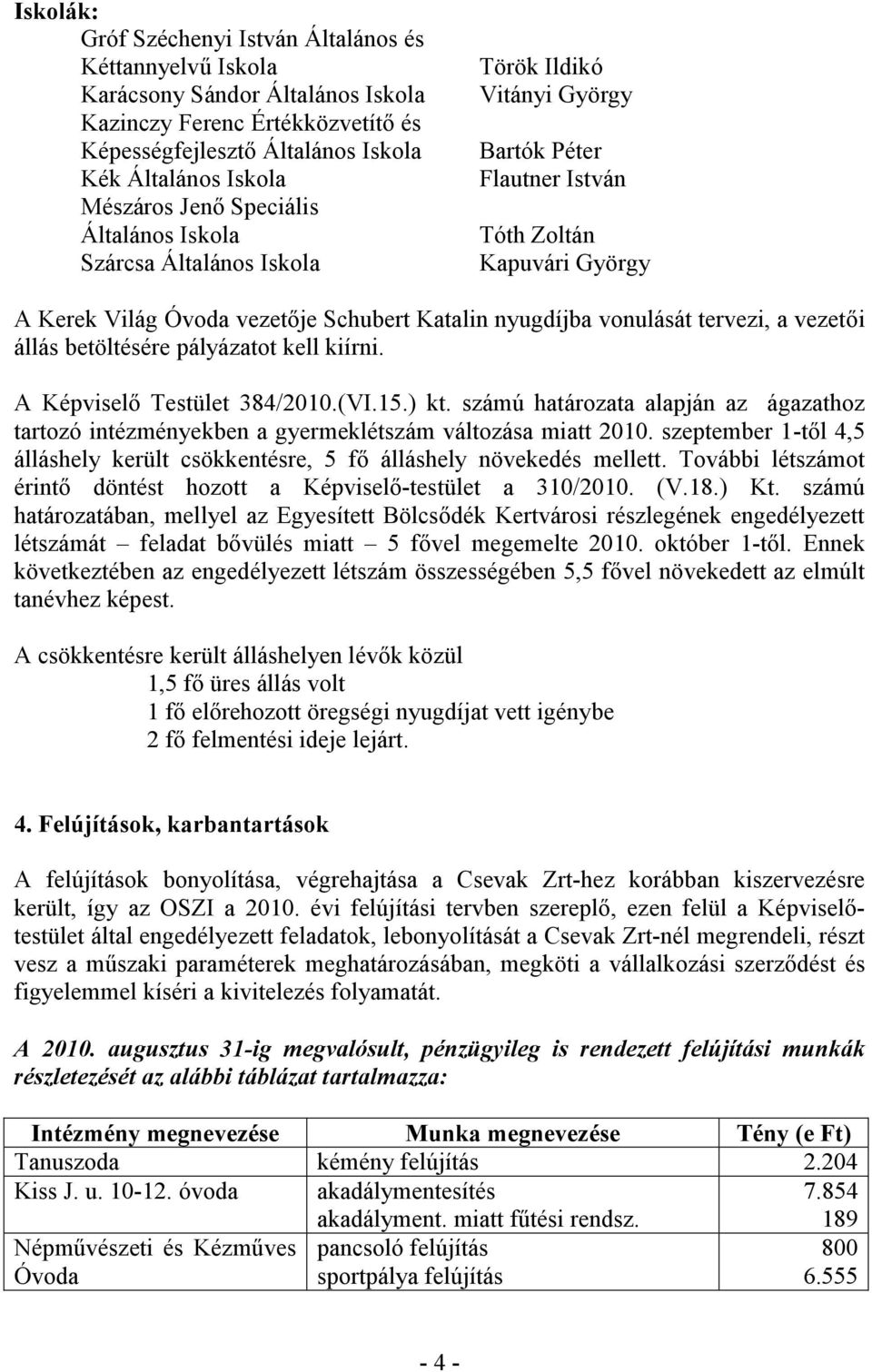 vonulását tervezi, a vezetői állás betöltésére pályázatot kell kiírni. A Képviselő Testület 384/2010.(VI.15.) kt.