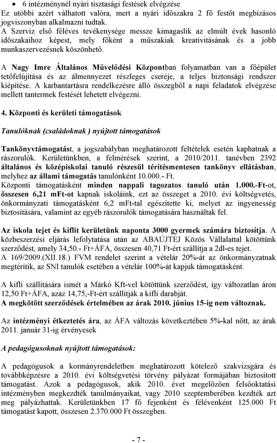 A Nagy Imre Általános Művelődési Központban folyamatban van a főépület tetőfelújítása és az álmennyezet részleges cseréje, a teljes biztonsági rendszer kiépítése.