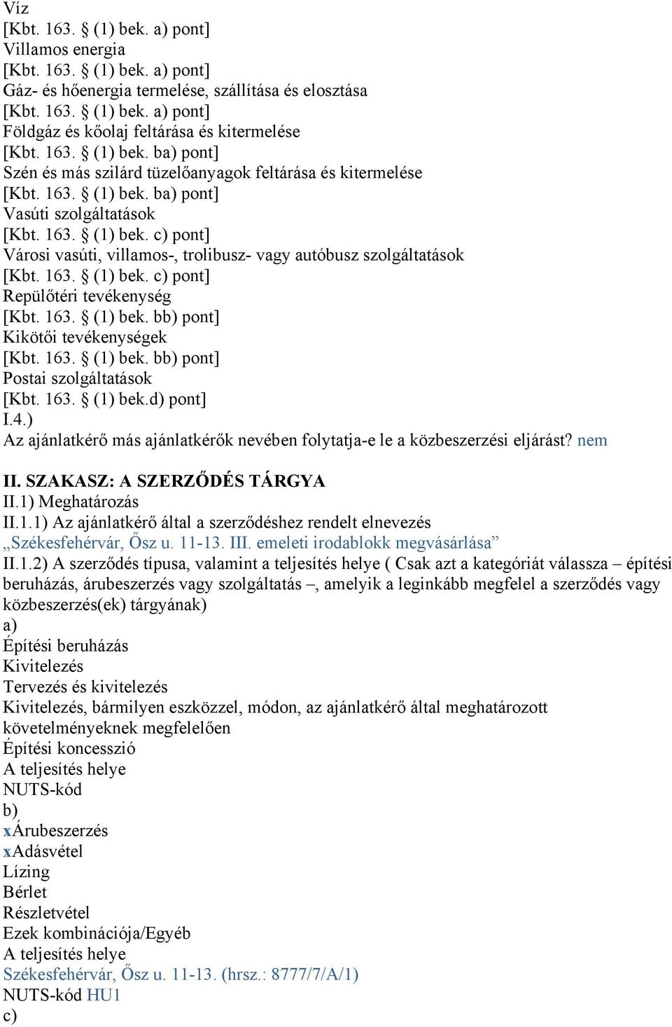 163. (1) bek. c) pont] Repülőtéri tevékenység [Kbt. 163. (1) bek. bb) pont] Kikötői tevékenységek [Kbt. 163. (1) bek. bb) pont] Postai szolgáltatások [Kbt. 163. (1) bek.d) pont] I.4.