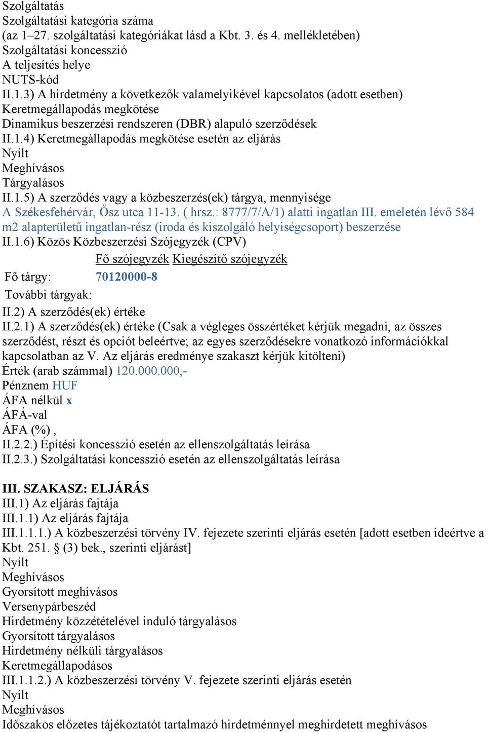 3) A hirdetmény a következők valamelyikével kapcsolatos (adott esetben) Keretmegállapodás megkötése Dinamikus beszerzési rendszeren (DBR) alapuló szerződések II.1.