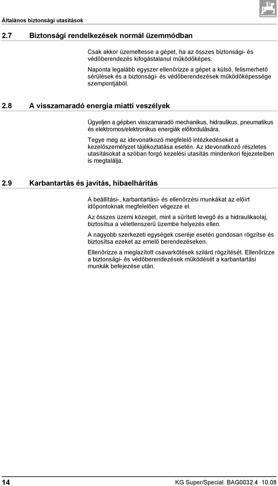 8 A visszamaradó energia miatti veszélyek Ügyeljen a gépben visszamaradó mechanikus, hidraulikus, pneumatikus és elektromos/elektronikus energiák előfordulására.