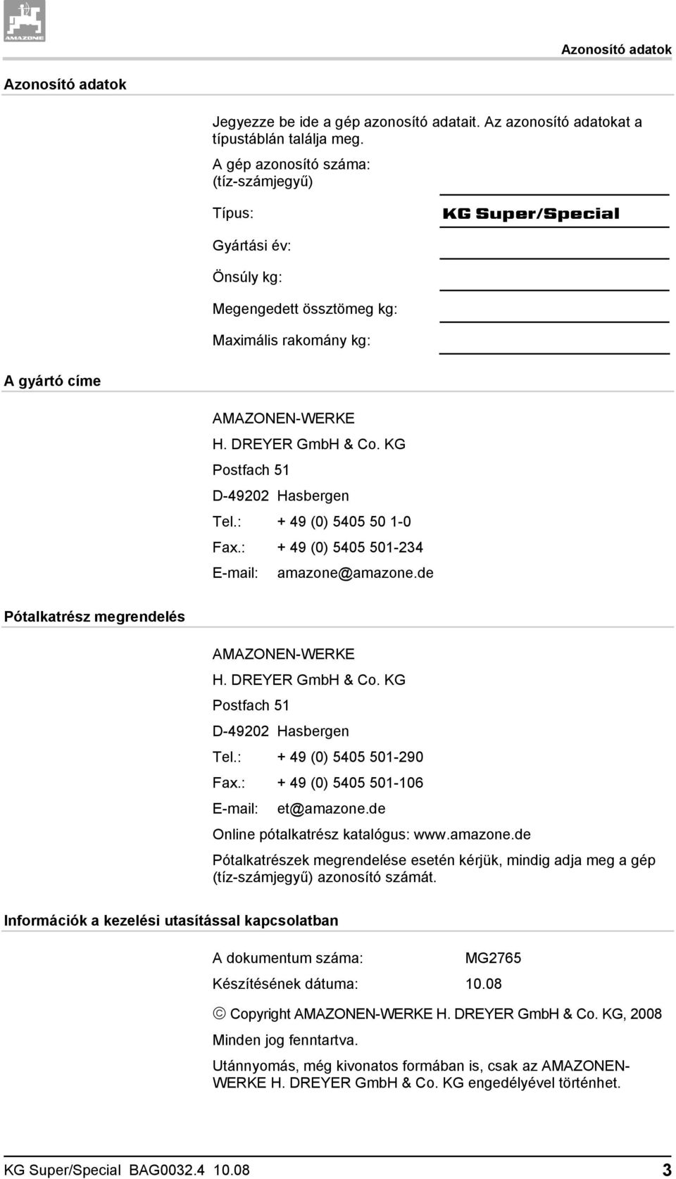 KG Postfach 51 D-49202 Hasbergen Tel.: + 49 (0) 5405 50 1-0 Fax.: + 49 (0) 5405 501-234 E-mail: amazone@amazone.de Pótalkatrész megrendelés AMAZONEN-WERKE H. DREYER GmbH & Co.