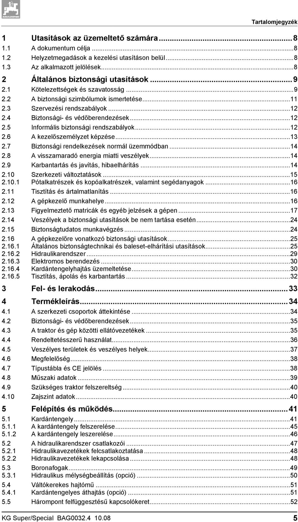 ..12 2.6 A kezelőszemélyzet képzése...13 2.7 Biztonsági rendelkezések normál üzemmódban...14 2.8 A visszamaradó energia miatti veszélyek...14 2.9 Karbantartás és javítás, hibaelhárítás...14 2.10 